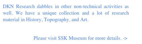 DKN Research dabbles in other non-technical activities as well. We have a unique collection and a lot of research material in History, Topography, and Art. 


                        Please visit SSK Museum for more details. ->
